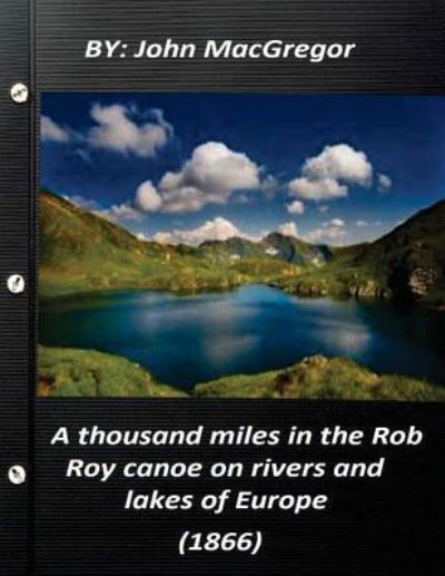 Cover for John MacGregor · A thousand miles in the Rob Roy canoe on rivers and lakes of Europe (1866) (Paperback Book) (2015)