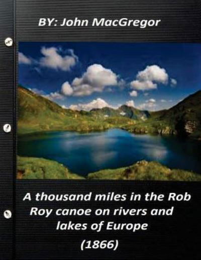 Cover for John MacGregor · A thousand miles in the Rob Roy canoe on rivers and lakes of Europe (1866) (Pocketbok) (2015)