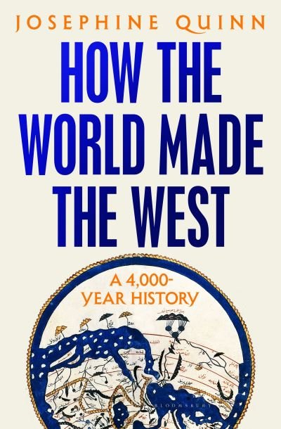 Cover for Josephine Quinn · How the World Made the West: A 4,000-Year History (Hardcover Book) (2024)