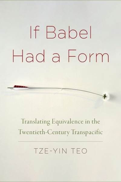 If Babel Had a Form: Translating Equivalence in the Twentieth-Century Transpacific - Tze-Yin Teo - Boeken - Fordham University Press - 9781531500184 - 5 april 2022