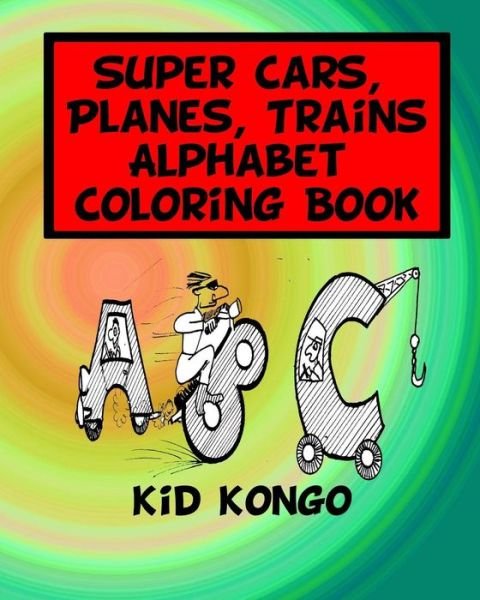 Cover for Kid Kongo · Super Cars, Planes, Trains Alphabet Coloring Book (Pocketbok) (2016)