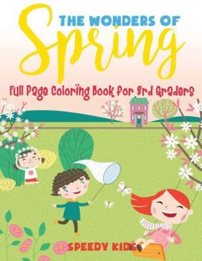 Cover for Speedy Kids · The Wonders of Spring - Full Page Coloring Book for 3rd Graders (Paperback Book) (2017)