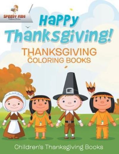 Cover for Speedy Kids · Happy Thanksgiving! Thanksgiving Coloring Books Children's Thanksgiving Books (Paperback Book) (2017)