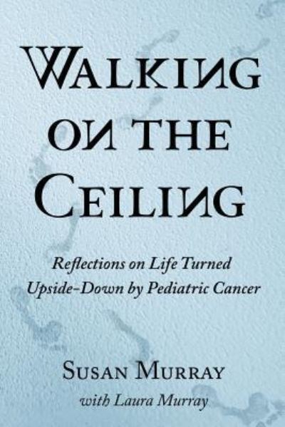 Walking on the Ceiling - Laura Murray - Books - Createspace Independent Publishing Platf - 9781542601184 - January 16, 2017