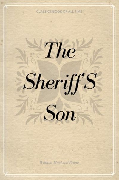 The Sheriff'S Son - William MacLeod Raine - Books - Createspace Independent Publishing Platf - 9781548232184 - June 20, 2017