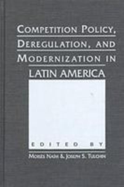 Competition, Deregulation, and Modernization in Latin America: Policy Perspectives - Moises Naim - Books - Lynne Rienner Publishers Inc - 9781555878184 - April 30, 1999