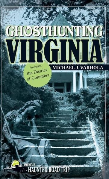 Cover for Michael J. Varhola · Ghosthunting Virginia - America's Haunted Road Trip (Hardcover Book) (2018)