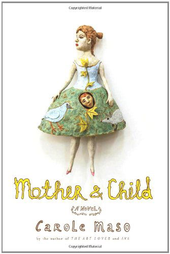 Cover for Carole Maso · Mother and Child: a Novel (Hardcover Book) [First Printing edition] (2012)