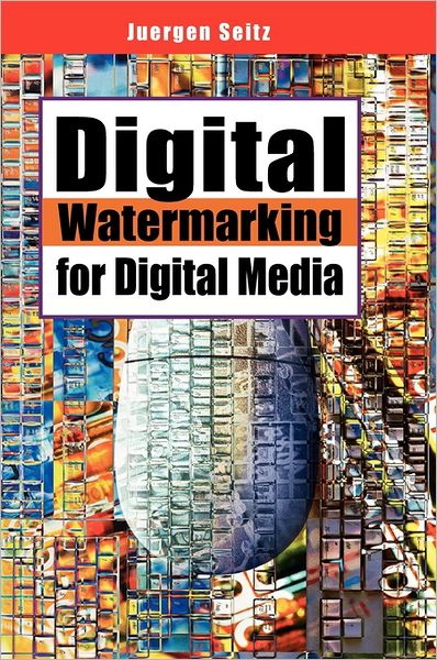 Digital Watermarking for Digital Media - Jurgen Seitz - Books - Information Science Publishing - 9781591405184 - March 31, 2005