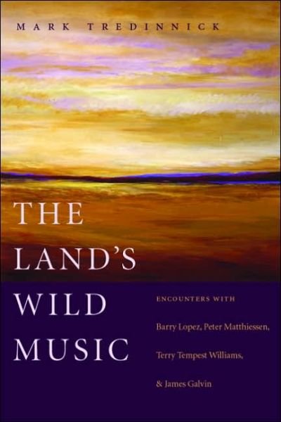 The Land's Wild Music: Encounters with Barry Lopez, Peter Matthiessen, Terry Tempest Williams, and James Galvin - Mark Tredinnick - Książki - Trinity University Press,U.S. - 9781595340184 - 13 października 2005