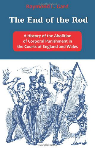 Cover for Raymond L. Gard · The End of the Rod: a History of the Abolition of Corporal Punishment in the Courts of England and Wales (Paperback Book) (2009)