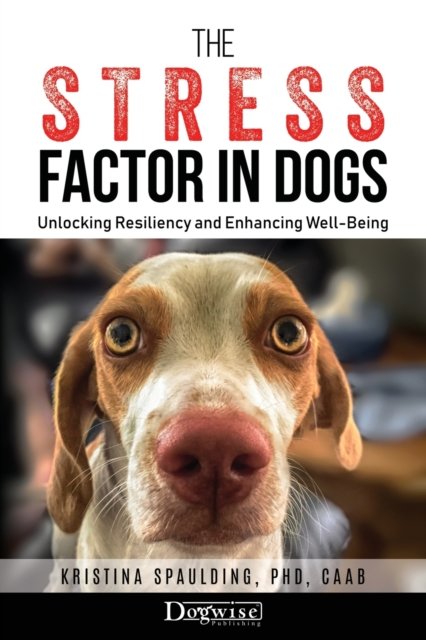 Cover for Kristina Spaulding · The Stress Factor in Dogs: Unlocking Resiliency and Enhancing Well-Being (Paperback Book) (2022)