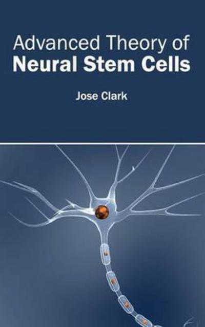 Advanced Theory of Neural Stem Cells - Jose Clark - Books - Hayle Medical - 9781632410184 - February 19, 2015