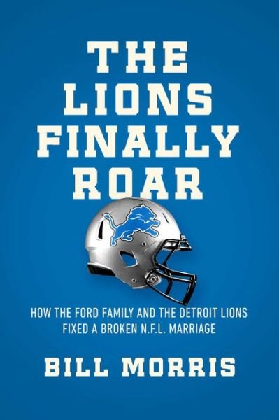 Cover for Bill Morris · The Lions Finally Roar: The Ford Family, the Detroit Lions and the Road to Redemption in the N.F.L (Hardcover Book) (2024)