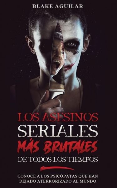 Cover for Blake Aguilar · Los Asesinos Seriales Más Brutales de Todos Los Tiempos (Bok) (2021)