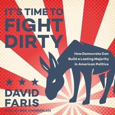 Cover for David Faris · It's Time to Fight Dirty Lib/E : How Democrats Can Build a Lasting Majority in American Politics (CD) (2018)