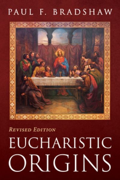 Eucharistic Origins, Revised Edition - Paul F. Bradshaw - Books - Wipf & Stock Publishers - 9781666758184 - June 20, 2023