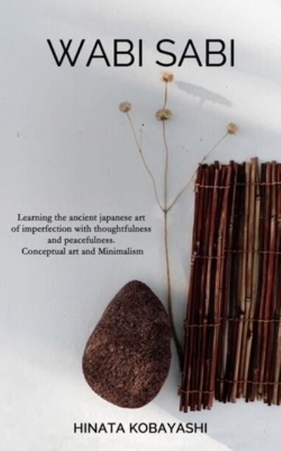 Cover for Hinata Kobayashi · Wabi Sabi - Learning the ancient japanese art of imperfection with thoughtfulness and peacefulness. Conceptual art and Minimalism (Taschenbuch) (2019)