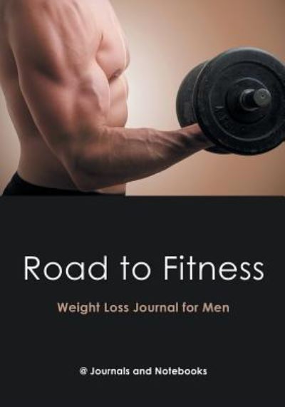 Road to Fitness - Weight Loss Journal for Men - @ Journals and Notebooks - Książki - Speedy Publishing LLC - 9781683265184 - 3 marca 2016