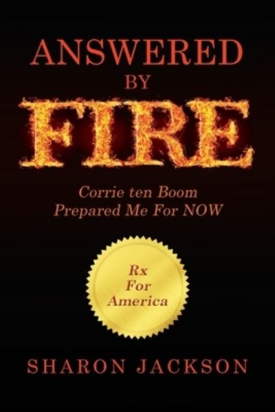 Answered By FIRE : Corrie ten Boom Prepared Me For NOW - Sharon Jackson - Books - Independently Published - 9781695864184 - October 2, 2019