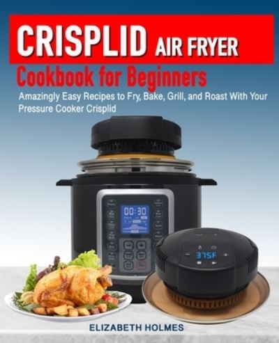 Cover for Elizabeth Holmes · Crisplid Air Fryer Cookbook for Beginners (Paperback Book) (2019)