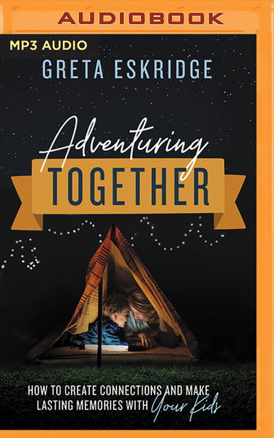 Cover for Greta Eskridge · Adventuring Together How to Create Connections and Make Lasting Memories with Your Kids (CD) (2020)