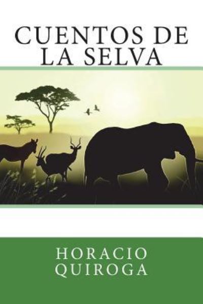 Cuentos de la Selva - Horacio Quiroga - Książki - Createspace Independent Publishing Platf - 9781722287184 - 4 lipca 2018