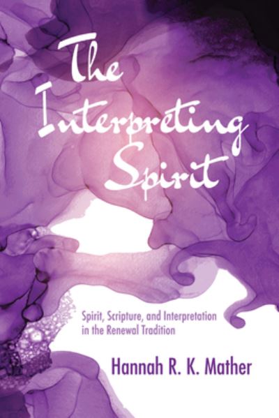 Cover for Hannah R K Mather · The Interpreting Spirit: Spirit, Scripture, and Interpretation in the Renewal Tradition (Paperback Book) (2020)