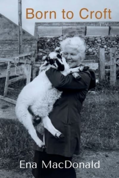 Cover for Ena MacDonald · Born to Croft: A chronicle of crofting and cattle, chicken and children. (Paperback Book) (2024)