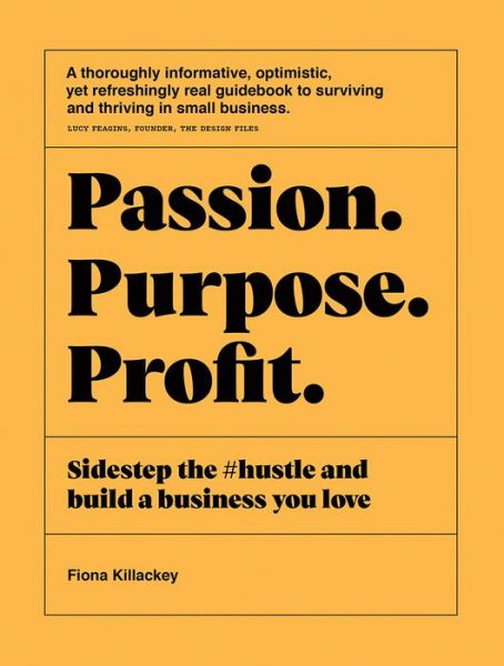 Cover for Fiona Killackey · Passion Purpose Profit: Sidestep the #hustle and build a business you love (Paperback Book) (2020)