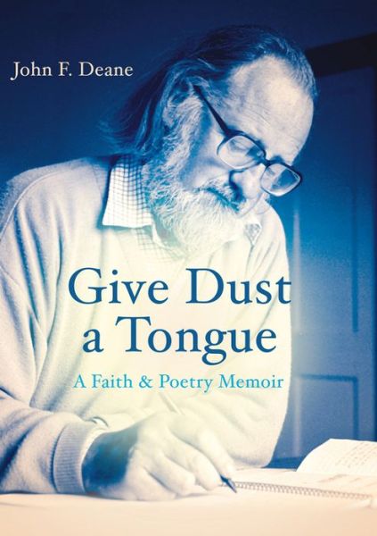 Cover for John F. Deane · Give Dust a Tongue: A Faith &amp; Poetry Memoir (Hardcover Book) (2015)