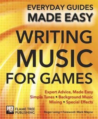 Making Music for Games: Expert Advice, Made Easy - Everyday Guides Made Easy - David Newman - Books - Flame Tree Publishing - 9781783619184 - April 27, 2016