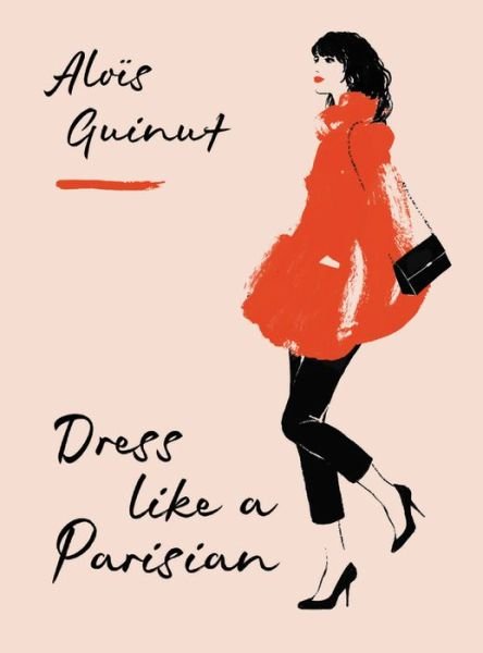 Cover for Alois Guinut · Dress Like a Parisian: Discover how French women look so effortlessly good with a Parisian fashion insider (Innbunden bok) (2018)