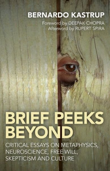 Cover for Bernardo Kastrup · Brief Peeks Beyond: Critical Essays on Metaphysics, Neuroscience, Free Will, Skepticism and Culture (Paperback Book) (2015)