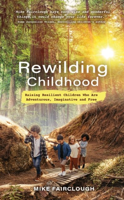 Cover for Mike Fairclough · Rewilding Childhood: Raising Resilient Children Who Are Adventurous, Imaginative and Free (Paperback Book) (2022)