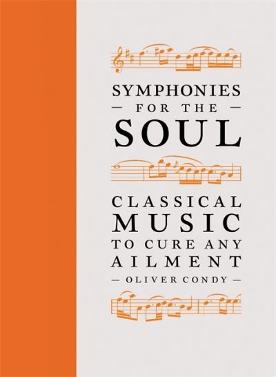 Symphonies for the Soul: Classical music to cure any ailment - Oliver Condy - Books - Octopus Publishing Group - 9781788403184 - November 4, 2021