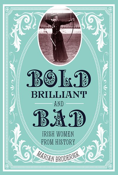 Cover for Marian Broderick · Bold, Brilliant and Bad: Irish Women from History (Paperback Book) (2018)