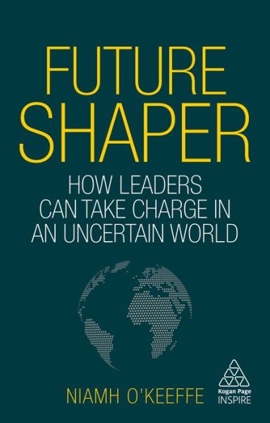 Cover for Niamh O'Keeffe · Future Shaper: How Leaders Can Take Charge in an Uncertain World - Kogan Page Inspire (Pocketbok) (2020)