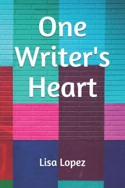 Cover for Lisa Lopez · One Writer's Heart (Paperback Book) (2015)