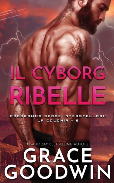 Cover for Grace Goodwin · Il cyborg ribelle - Programma Spose Interstellari: La Colonia (Paperback Book) (2020)