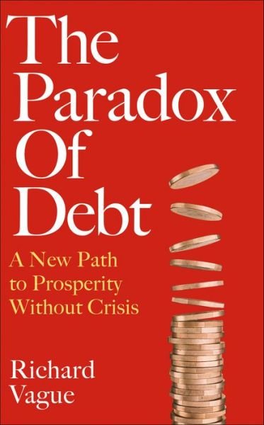 Cover for Richard Vague · The Paradox of Debt: A New Path to Prosperity Without Crisis (Inbunden Bok) (2023)