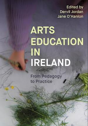 Cover for Arts Education in Ireland: From Pedagogy to Practice - Artwork Scholarship: International Perspectives in Education (Paperback Book) (2025)