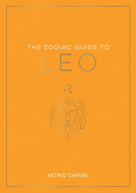 Cover for Astrid Carvel · The Zodiac Guide to Leo: The Ultimate Guide to Understanding Your Star Sign, Unlocking Your Destiny and Decoding the Wisdom of the Stars (Pocketbok) (2023)