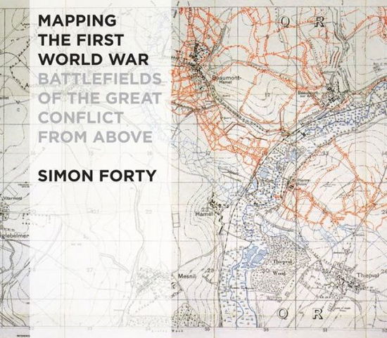 Cover for Simon Forty · Mapping The First World War: Battlefields of the Great Conflict from Above (Hardcover Book) (2013)