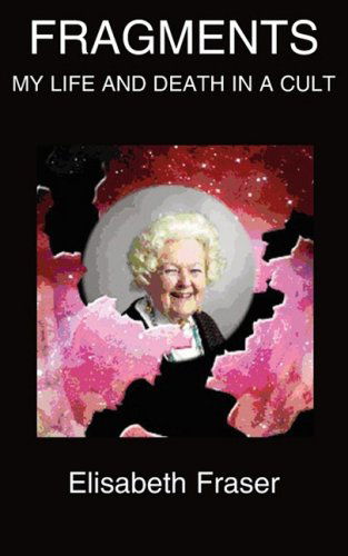 Fragments: My Life and Death in A Cult - Elisabeth Fraser - Books - Chipmunkapublishing - 9781847478184 - 2009