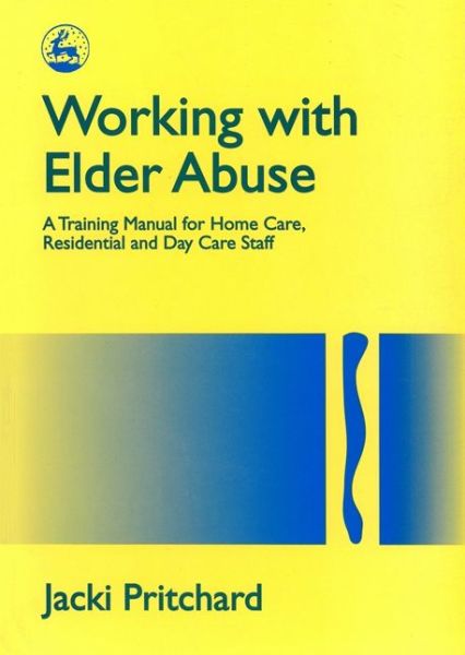 Cover for Jacki Pritchard · Working with Elder Abuse: A Training Manual for Home Care, Residential and Day Care Staff (Paperback Book) (1996)