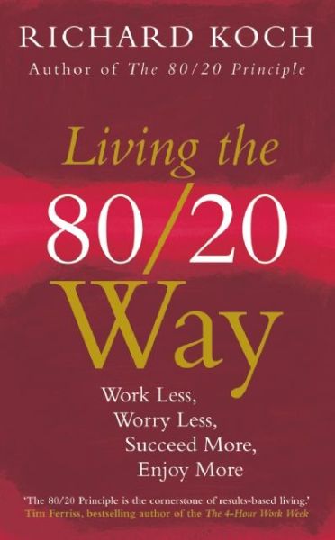 Cover for Richard Koch · Living the 80/20 Way: Work Less, Worry Less, Succeed More, Enjoy More - Use The 80/20 Principle to invest and save money, improve relationships and become happier (Paperback Book) (2014)