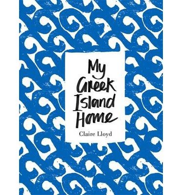 Cover for Claire Lloyd · My Greek Island Home (Hardcover Book) (2014)