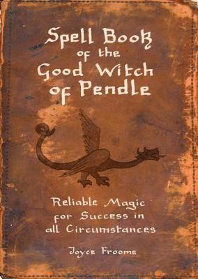 Cover for Joyce Froome · Spell book of the Good Witch of Pendle: Reliable magic for Success in all Circumstances (Paperback Book) (2018)