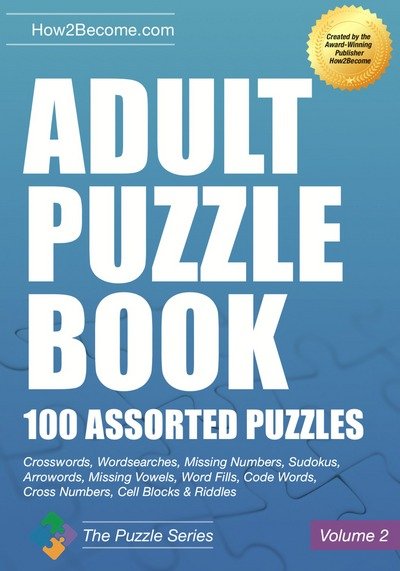 Cover for How2Become · Adult Puzzle Book:100 Assorted Puzzles - Volume 2: Crosswords, Word Searches, Missing Numbers, Sudokus, Arrowords, Missing Vowels, Word Fills, Code Words, Cross Numbers, Cell Blocks &amp; Riddles - The Puzzle Series (Pocketbok) (2018)